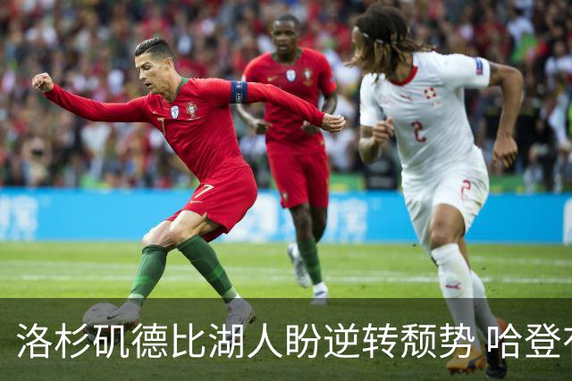 洛杉矶德比湖人盼逆转颓势 哈登有望快船首秀