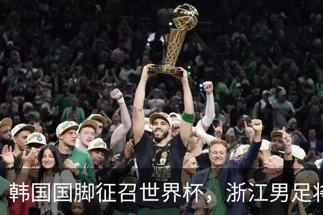 韩国国脚征召世界杯，浙江男足将获得可观补偿